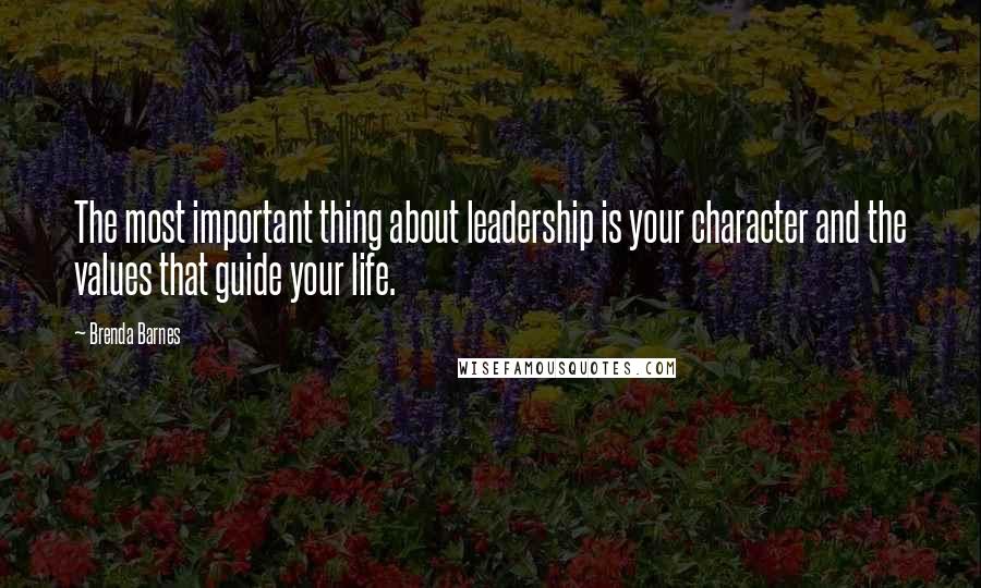 Brenda Barnes Quotes: The most important thing about leadership is your character and the values that guide your life.