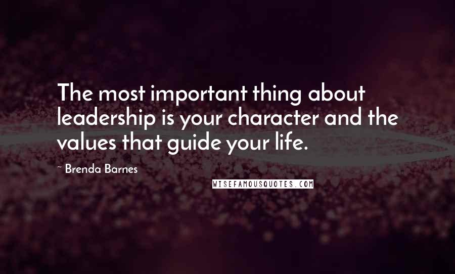 Brenda Barnes Quotes: The most important thing about leadership is your character and the values that guide your life.