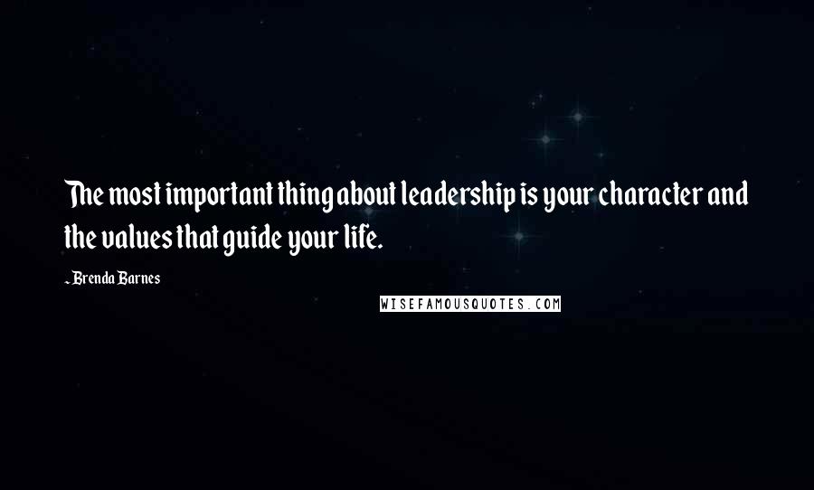 Brenda Barnes Quotes: The most important thing about leadership is your character and the values that guide your life.