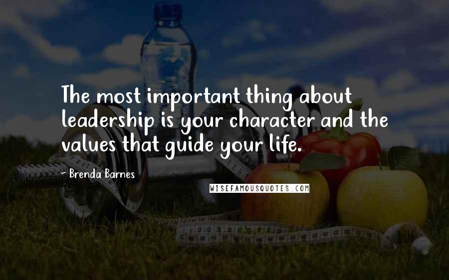 Brenda Barnes Quotes: The most important thing about leadership is your character and the values that guide your life.