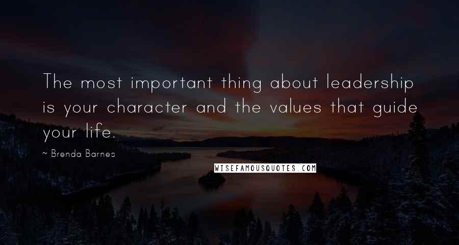 Brenda Barnes Quotes: The most important thing about leadership is your character and the values that guide your life.