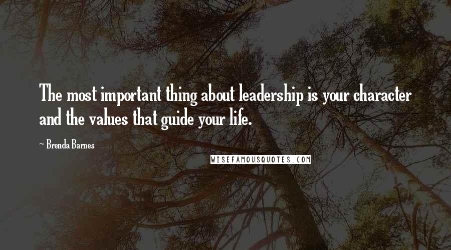 Brenda Barnes Quotes: The most important thing about leadership is your character and the values that guide your life.