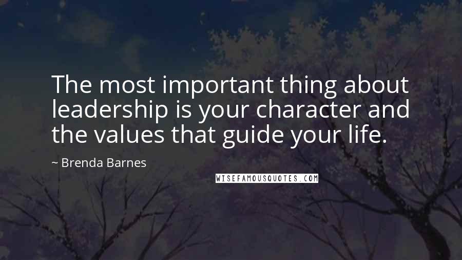 Brenda Barnes Quotes: The most important thing about leadership is your character and the values that guide your life.