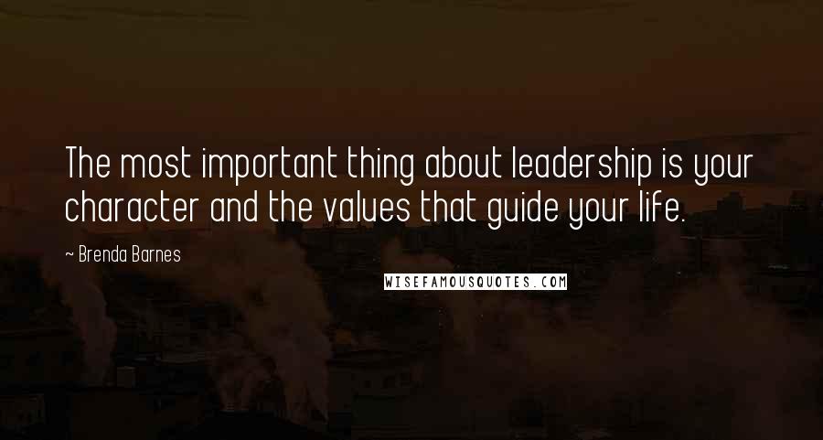 Brenda Barnes Quotes: The most important thing about leadership is your character and the values that guide your life.