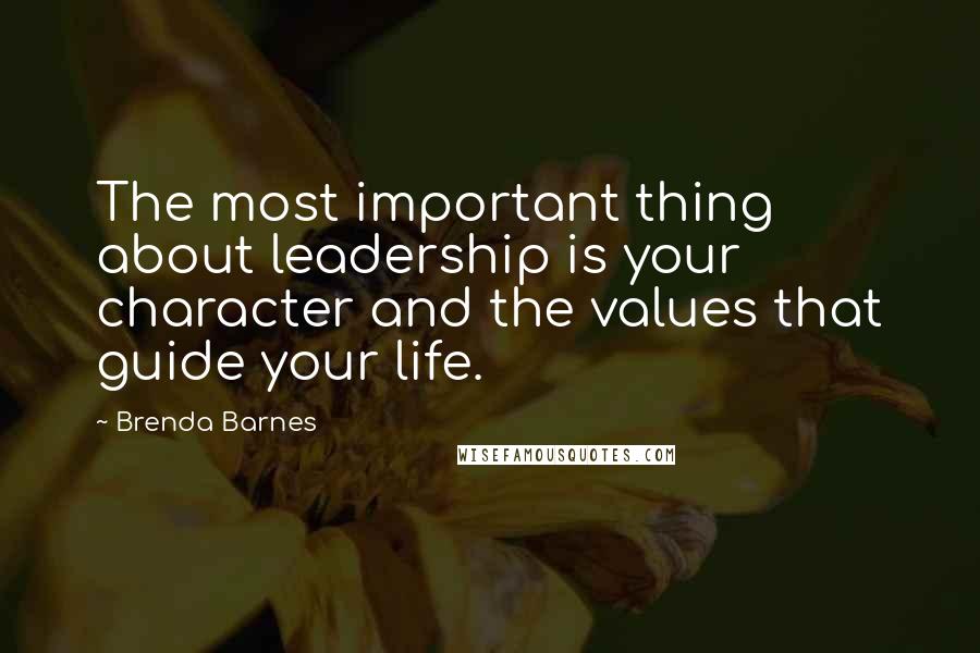 Brenda Barnes Quotes: The most important thing about leadership is your character and the values that guide your life.