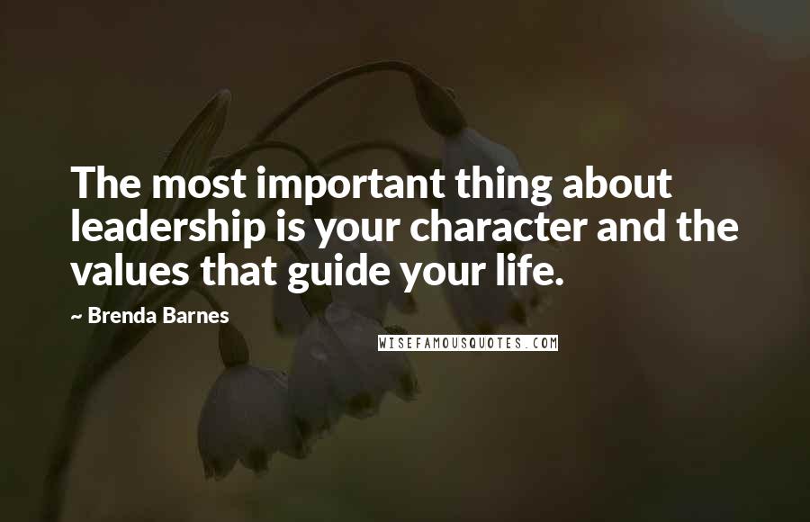 Brenda Barnes Quotes: The most important thing about leadership is your character and the values that guide your life.