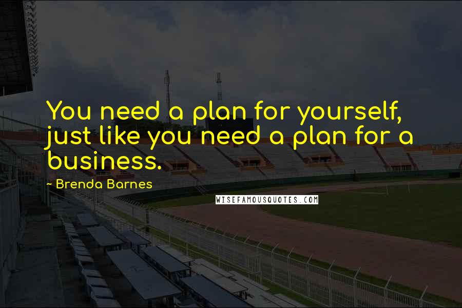 Brenda Barnes Quotes: You need a plan for yourself, just like you need a plan for a business.