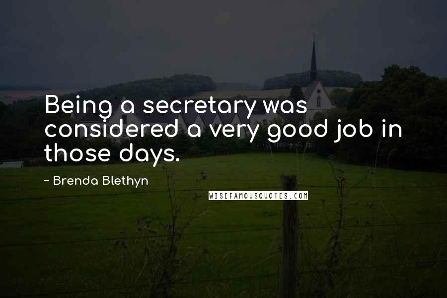 Brenda Blethyn Quotes: Being a secretary was considered a very good job in those days.
