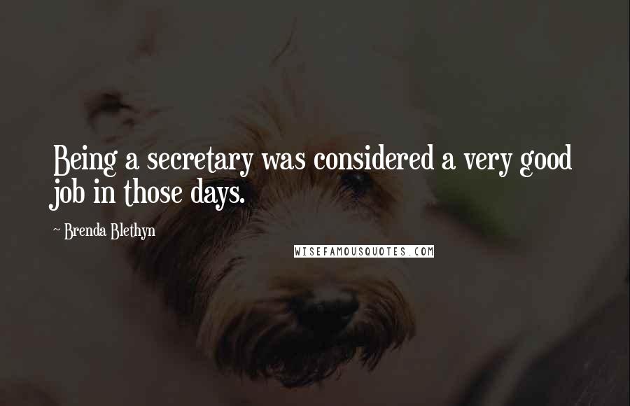 Brenda Blethyn Quotes: Being a secretary was considered a very good job in those days.