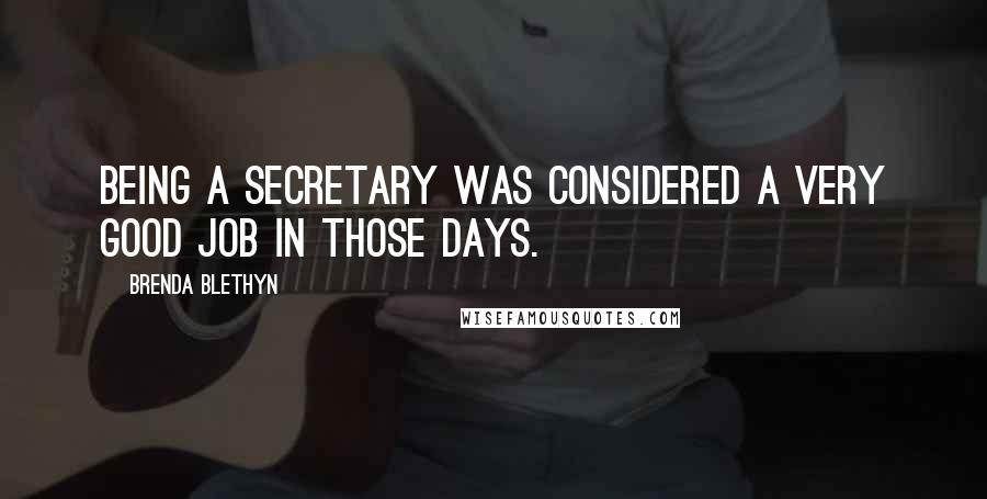 Brenda Blethyn Quotes: Being a secretary was considered a very good job in those days.