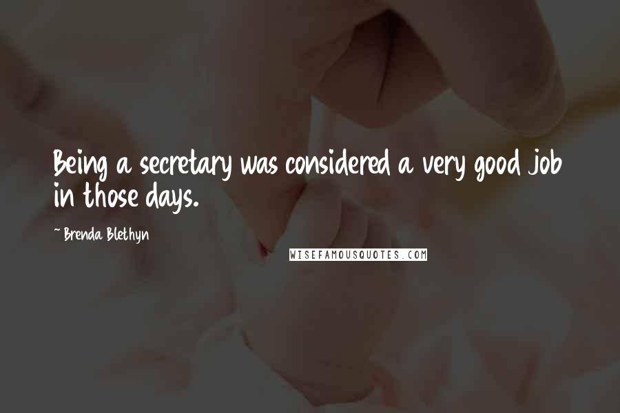 Brenda Blethyn Quotes: Being a secretary was considered a very good job in those days.