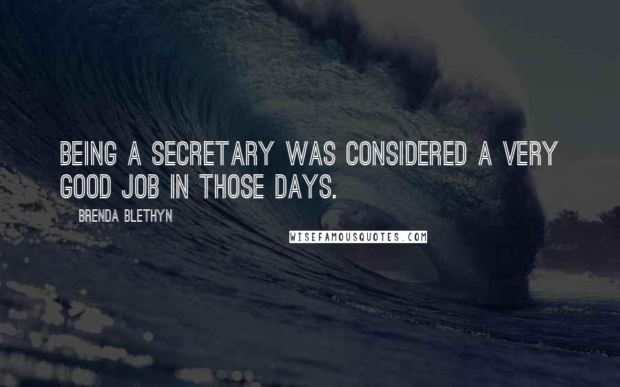 Brenda Blethyn Quotes: Being a secretary was considered a very good job in those days.