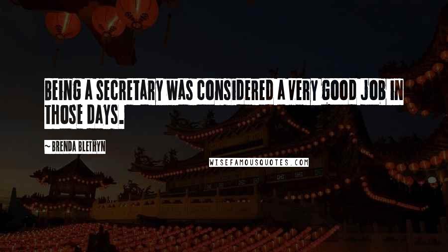 Brenda Blethyn Quotes: Being a secretary was considered a very good job in those days.