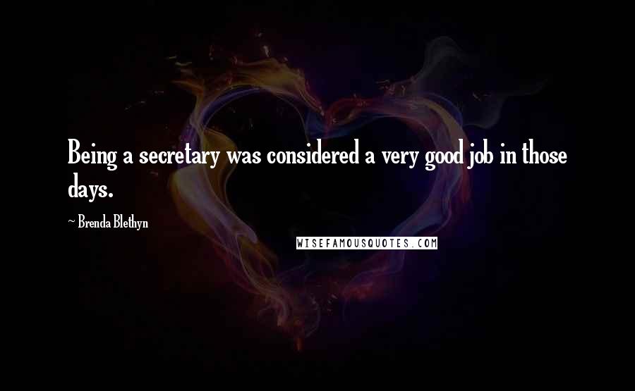 Brenda Blethyn Quotes: Being a secretary was considered a very good job in those days.