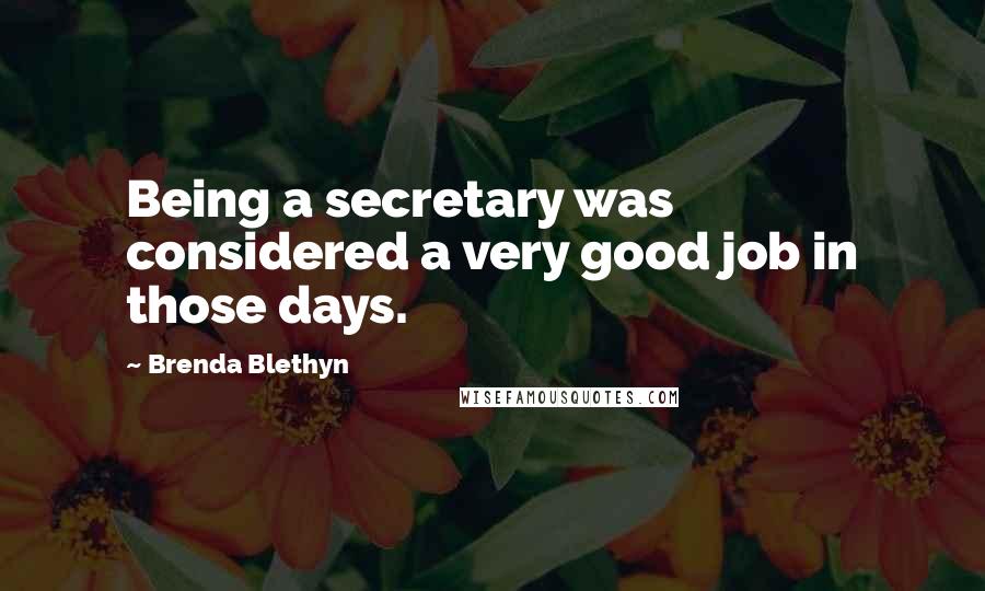 Brenda Blethyn Quotes: Being a secretary was considered a very good job in those days.