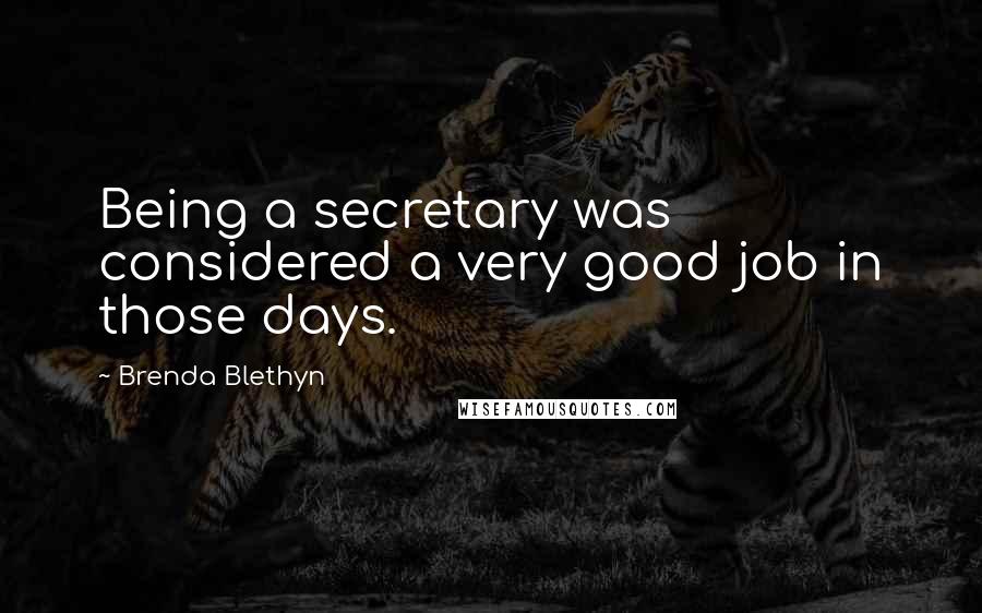 Brenda Blethyn Quotes: Being a secretary was considered a very good job in those days.