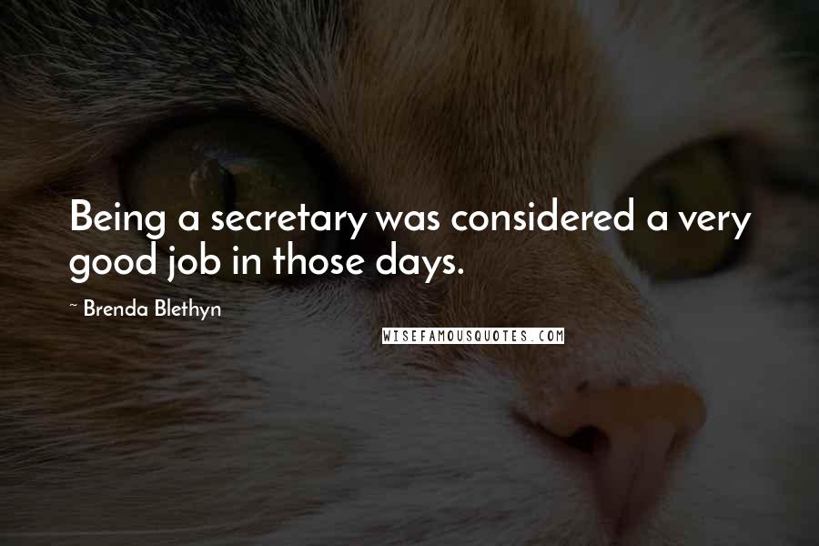 Brenda Blethyn Quotes: Being a secretary was considered a very good job in those days.