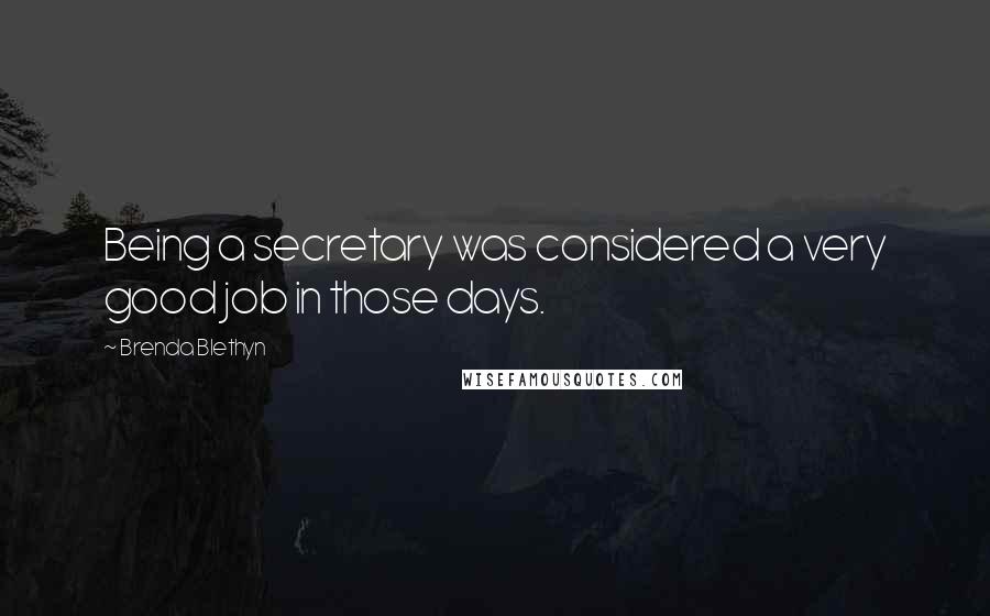 Brenda Blethyn Quotes: Being a secretary was considered a very good job in those days.