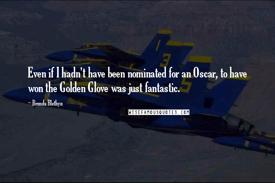 Brenda Blethyn Quotes: Even if I hadn't have been nominated for an Oscar, to have won the Golden Glove was just fantastic.