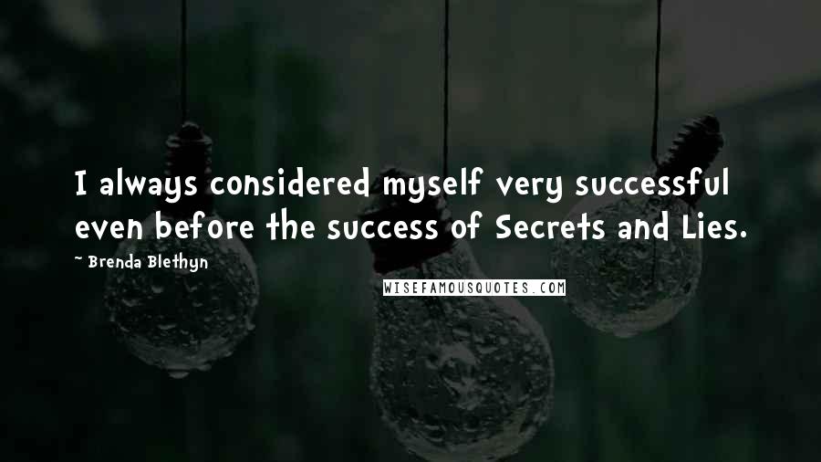 Brenda Blethyn Quotes: I always considered myself very successful even before the success of Secrets and Lies.