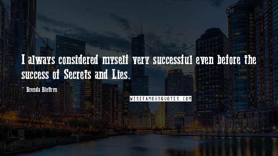 Brenda Blethyn Quotes: I always considered myself very successful even before the success of Secrets and Lies.
