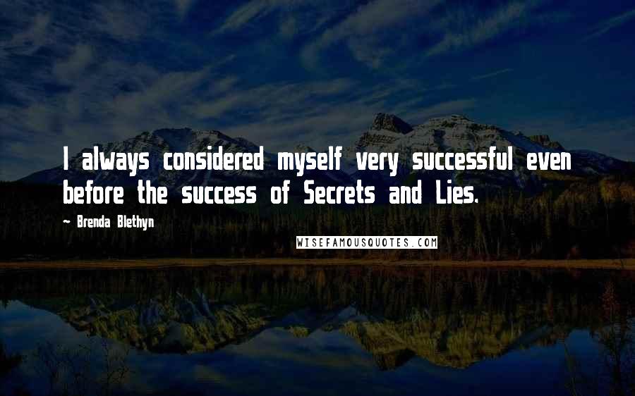Brenda Blethyn Quotes: I always considered myself very successful even before the success of Secrets and Lies.