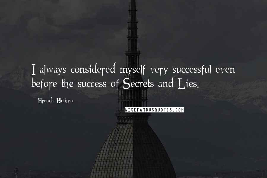 Brenda Blethyn Quotes: I always considered myself very successful even before the success of Secrets and Lies.