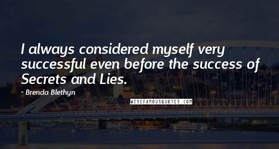Brenda Blethyn Quotes: I always considered myself very successful even before the success of Secrets and Lies.