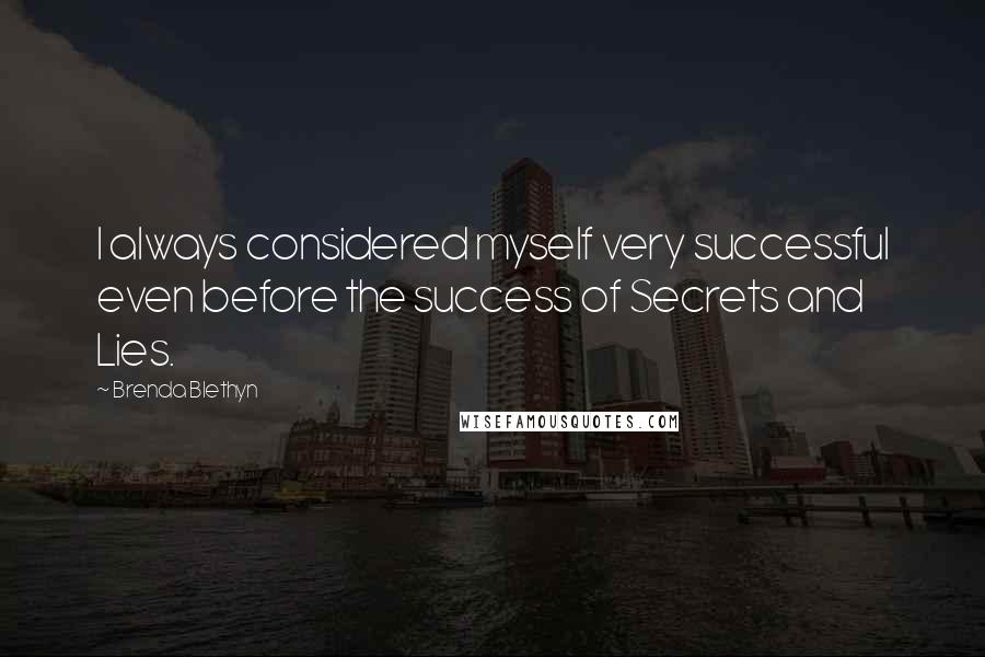 Brenda Blethyn Quotes: I always considered myself very successful even before the success of Secrets and Lies.