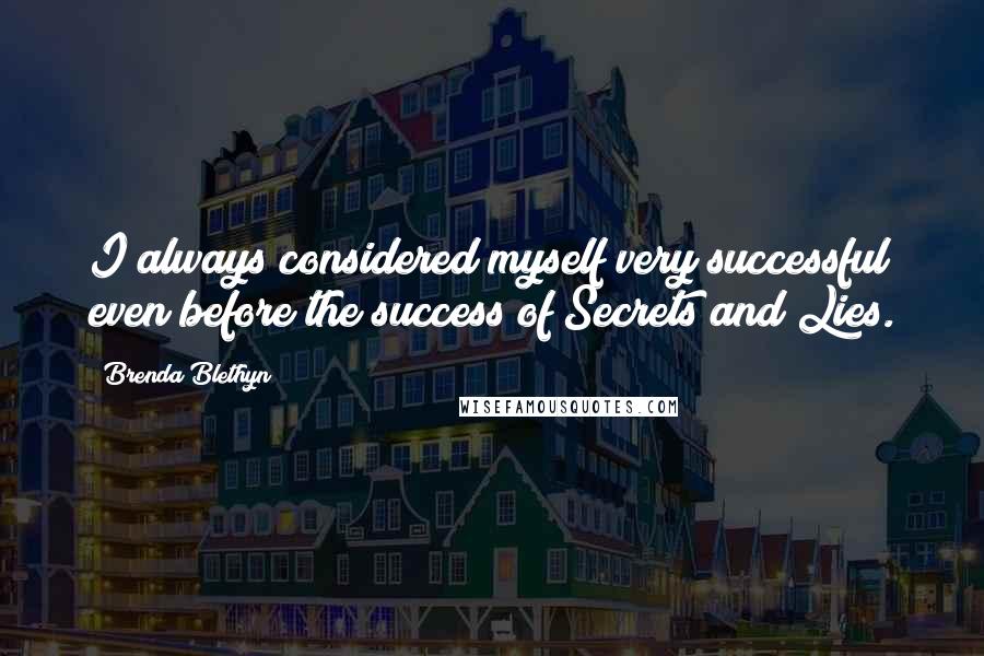 Brenda Blethyn Quotes: I always considered myself very successful even before the success of Secrets and Lies.