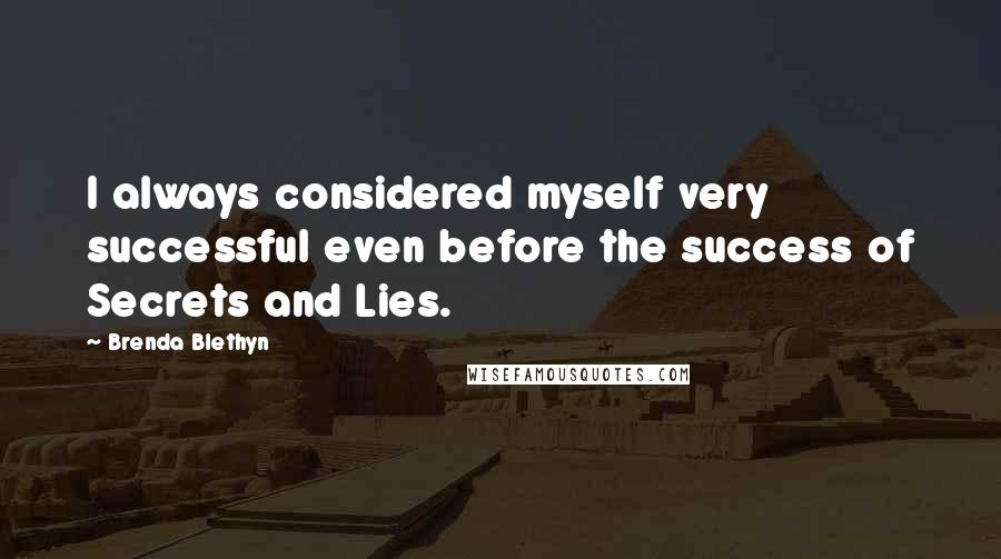 Brenda Blethyn Quotes: I always considered myself very successful even before the success of Secrets and Lies.