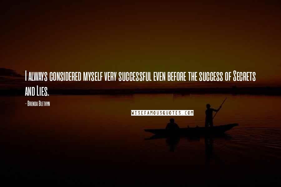 Brenda Blethyn Quotes: I always considered myself very successful even before the success of Secrets and Lies.