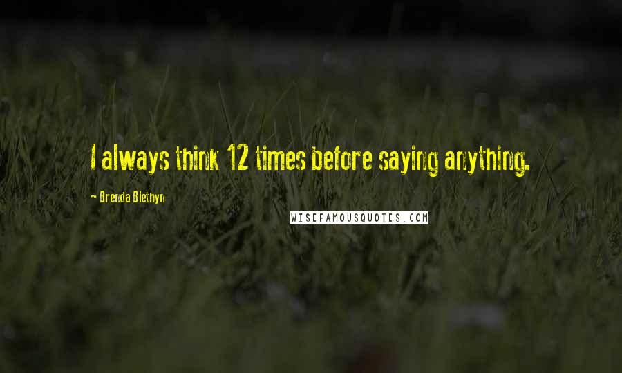 Brenda Blethyn Quotes: I always think 12 times before saying anything.