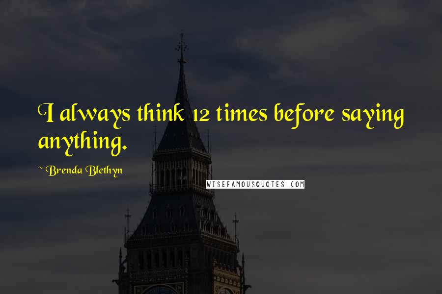 Brenda Blethyn Quotes: I always think 12 times before saying anything.