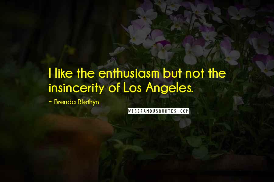 Brenda Blethyn Quotes: I like the enthusiasm but not the insincerity of Los Angeles.