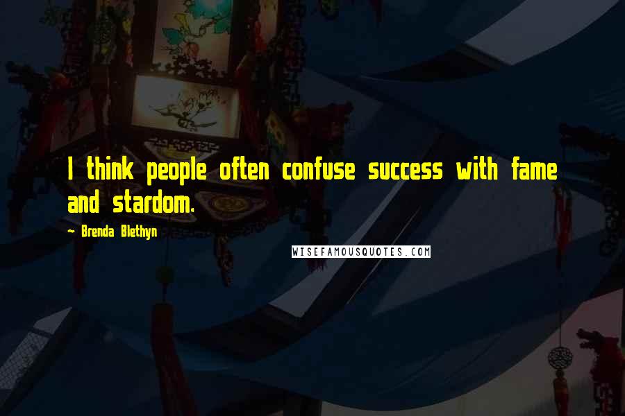 Brenda Blethyn Quotes: I think people often confuse success with fame and stardom.