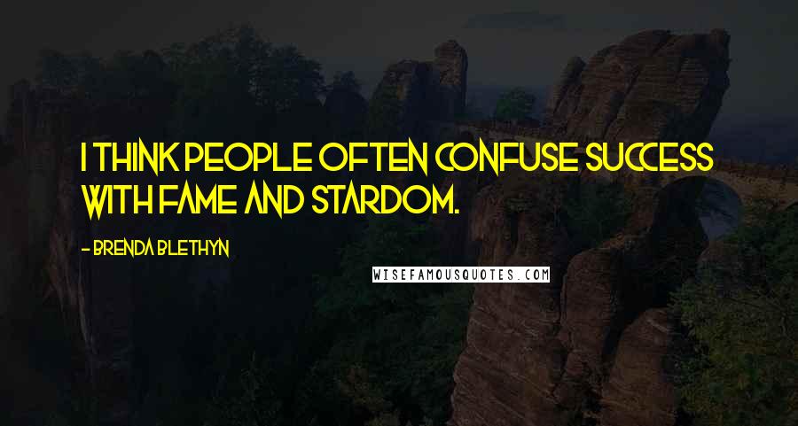 Brenda Blethyn Quotes: I think people often confuse success with fame and stardom.