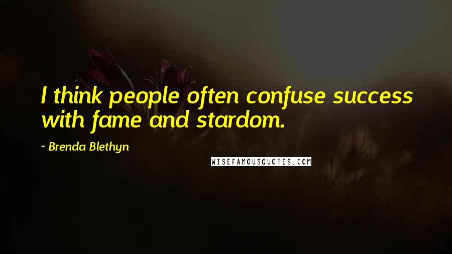 Brenda Blethyn Quotes: I think people often confuse success with fame and stardom.