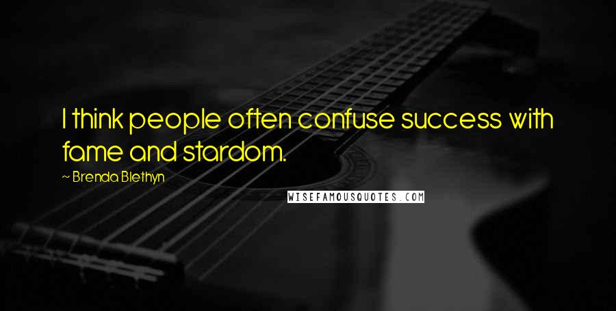 Brenda Blethyn Quotes: I think people often confuse success with fame and stardom.