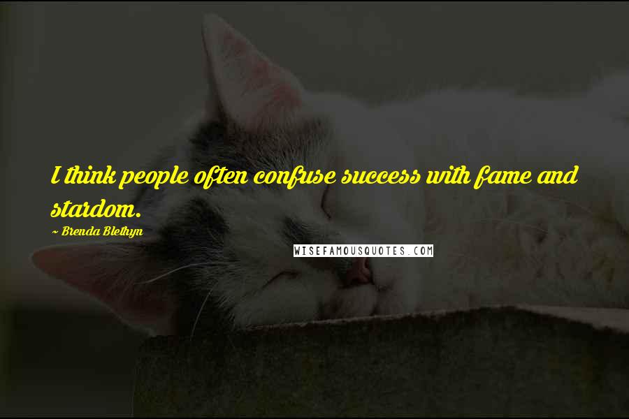 Brenda Blethyn Quotes: I think people often confuse success with fame and stardom.