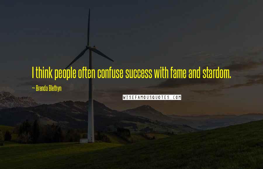 Brenda Blethyn Quotes: I think people often confuse success with fame and stardom.