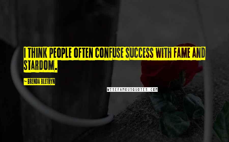 Brenda Blethyn Quotes: I think people often confuse success with fame and stardom.