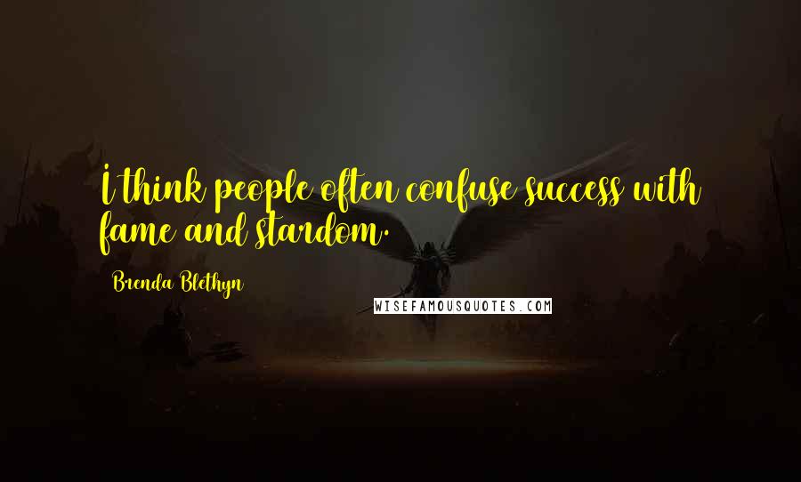 Brenda Blethyn Quotes: I think people often confuse success with fame and stardom.