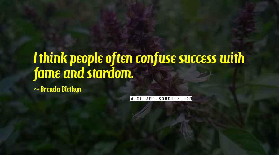 Brenda Blethyn Quotes: I think people often confuse success with fame and stardom.