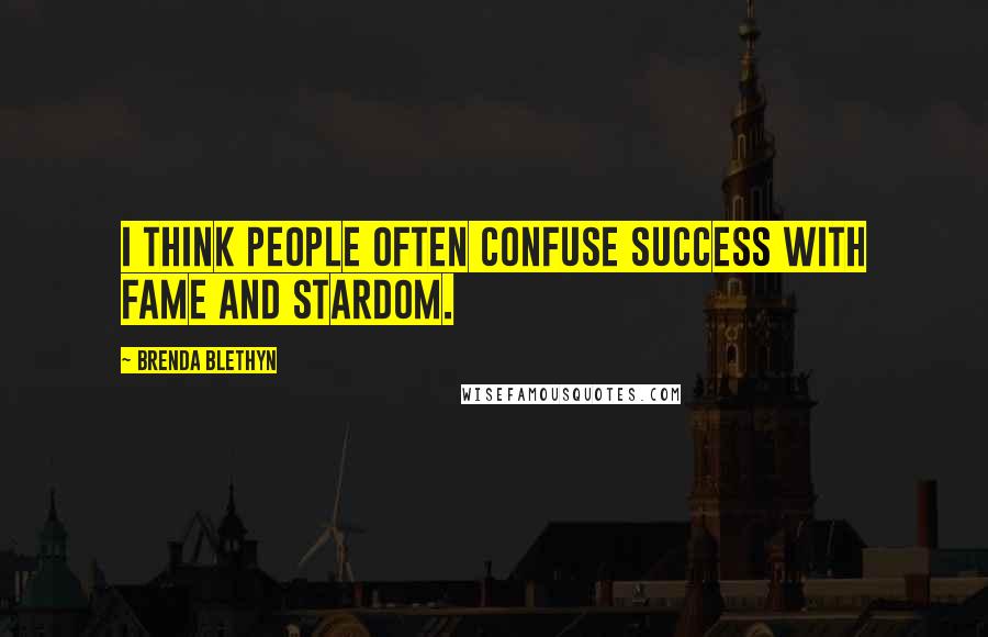 Brenda Blethyn Quotes: I think people often confuse success with fame and stardom.