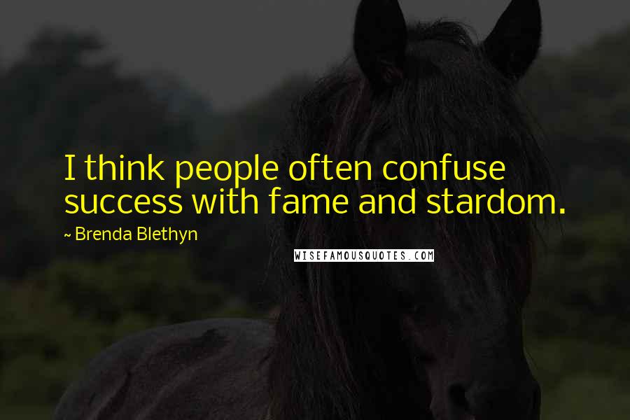 Brenda Blethyn Quotes: I think people often confuse success with fame and stardom.