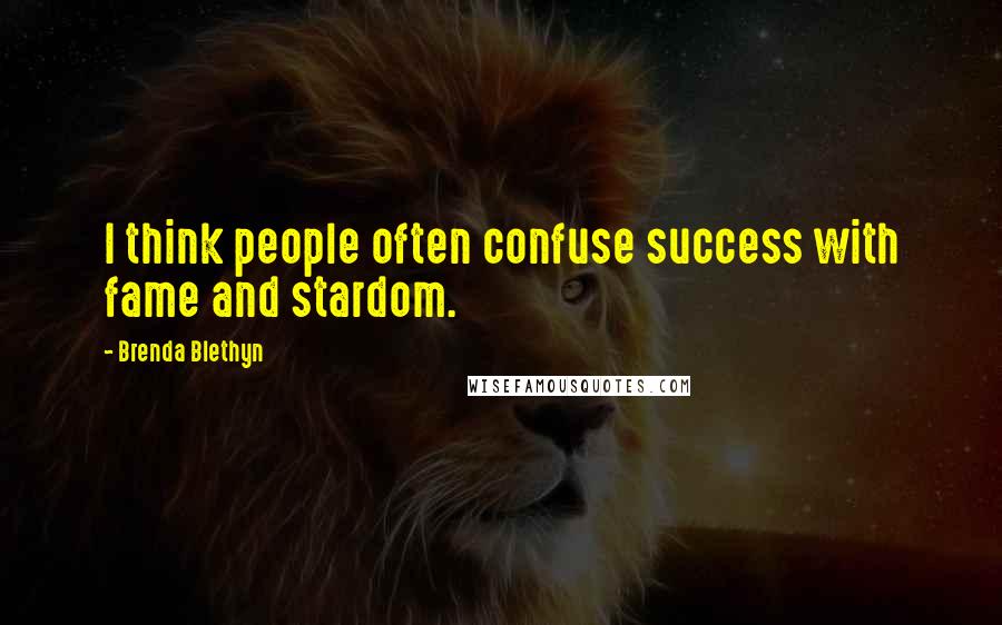 Brenda Blethyn Quotes: I think people often confuse success with fame and stardom.