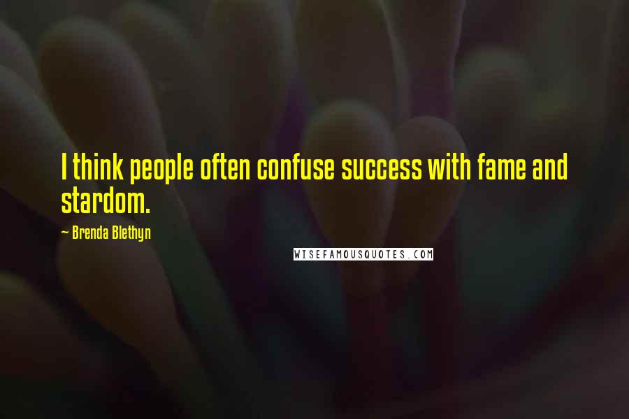 Brenda Blethyn Quotes: I think people often confuse success with fame and stardom.