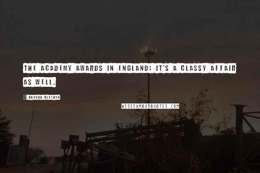 Brenda Blethyn Quotes: The academy awards in England; it's a classy affair as well.
