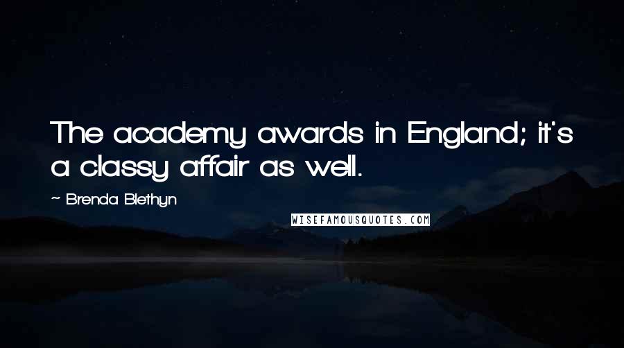 Brenda Blethyn Quotes: The academy awards in England; it's a classy affair as well.